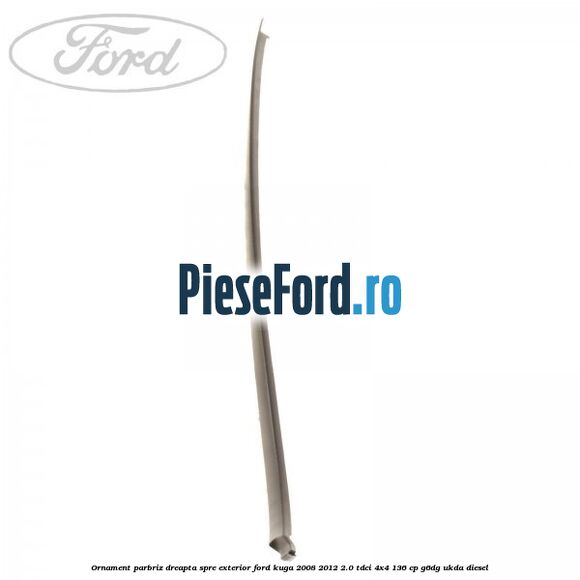Ornament parbriz dreapta, spre exterior Ford Kuga 2008-2012 2.0 TDCi 4x4 136 cp Ornament parbriz dreapta, spre exterior Ford Kuga 2008-2012 2.0 TDCi 4x4 136 cp G6DG, UKDA diesel
