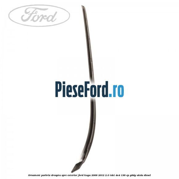 Ornament parbriz dreapta, spre exterior Ford Kuga 2008-2012 2.0 TDCi 4x4 136 cp Ornament parbriz dreapta, spre exterior Ford Kuga 2008-2012 2.0 TDCi 4x4 136 cp G6DG, UKDA diesel