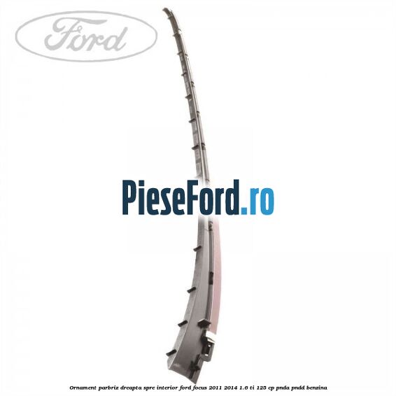 Ornament parbriz dreapta, spre interior Ford Focus 2011-2014 1.6 Ti 125 cp PNDA, PNDD benzina