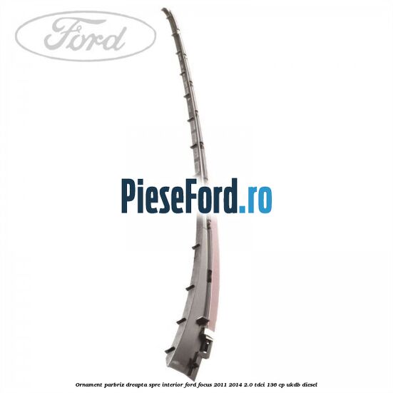 Ornament parbriz dreapta, spre interior Ford Focus 2011-2014 2.0 TDCi 136 cp UKDB diesel
