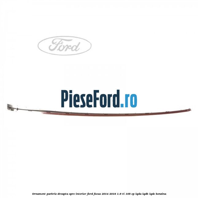 Ornament parbriz dreapta, spre interior Ford Focus 2014-2018 1.6 Ti 105 cp IQDA, IQDB, IQDC benzina