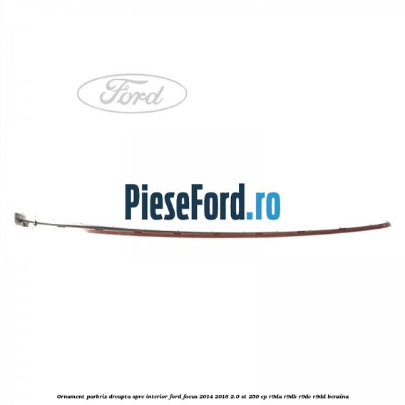 Ornament parbriz dreapta, spre interior Ford Focus 2014-2018 2.0 ST 250 cp R9DA, R9DB, R9DC, R9DD benzina
