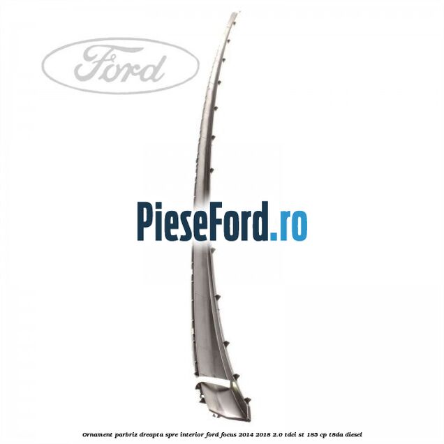 Ornament parbriz dreapta, spre interior Ford Focus 2014-2018 2.0 TDCi ST 185 cp T8DA diesel