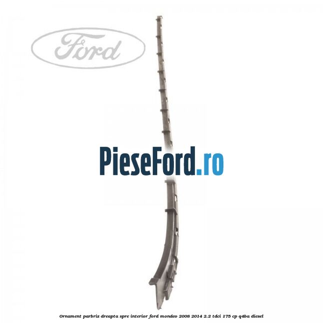 Ornament parbriz dreapta, spre interior Ford Mondeo 2008-2014 2.2 TDCi 175 cp Q4BA diesel