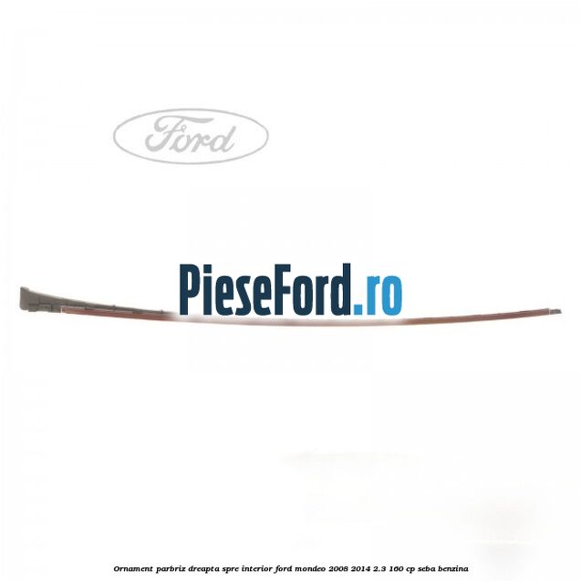 Ornament parbriz dreapta, spre interior Ford Mondeo 2008-2014 2.3 160 cp Ornament parbriz dreapta, spre interior Ford Mondeo 2008-2014 2.3 160 cp SEBA benzina