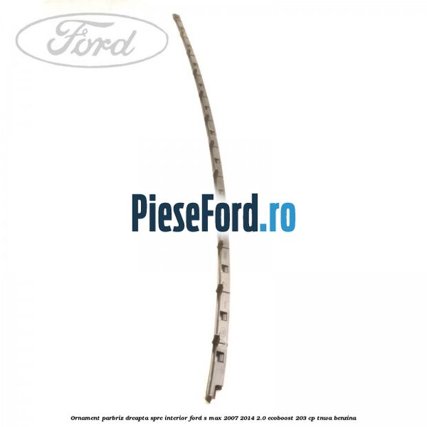 Ornament parbriz dreapta, spre interior Ford S-Max 2007-2014 2.0 EcoBoost 203 cp Ornament parbriz dreapta, spre interior Ford S-Max 2007-2014 2.0 EcoBoost 203 cp TNWA benzina