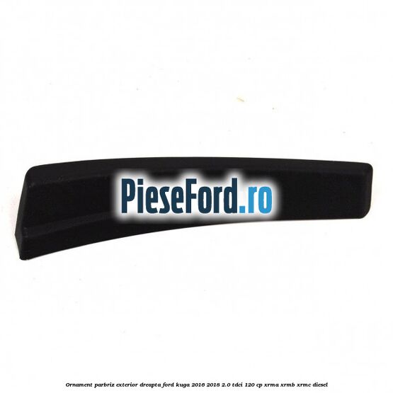 Ornament parbriz exterior dreapta Ford Kuga 2016-2018 2.0 TDCi 120 cp XRMA, XRMB, XRMC diesel