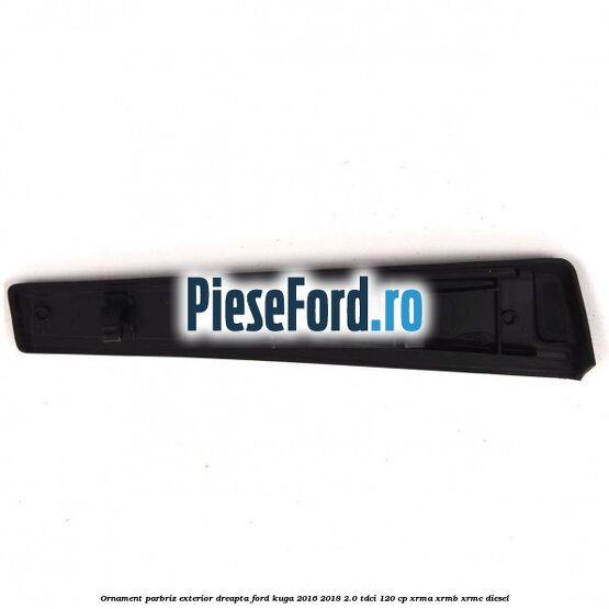 Ornament parbriz exterior dreapta Ford Kuga 2016-2018 2.0 TDCi 120 cp XRMA, XRMB, XRMC diesel