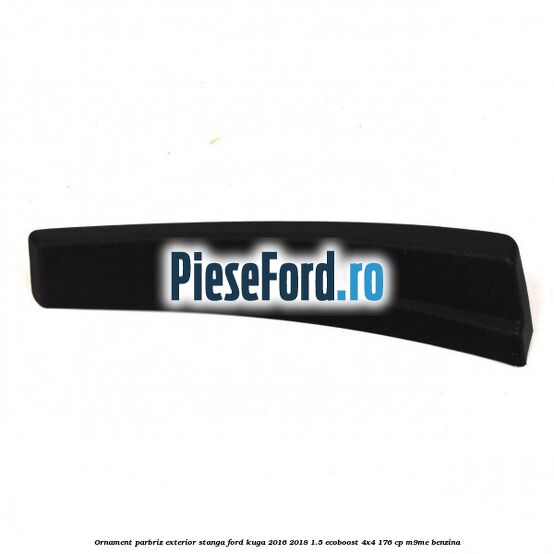 Ornament parbriz exterior stanga Ford Kuga 2016-2018 1.5 EcoBoost 4x4 176 cp M9ME benzina