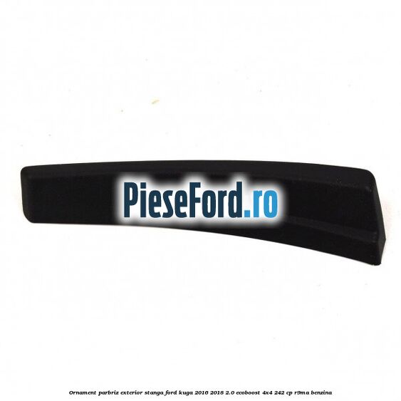 Ornament parbriz exterior stanga Ford Kuga 2016-2018 2.0 EcoBoost 4x4 242 cp R9MA benzina