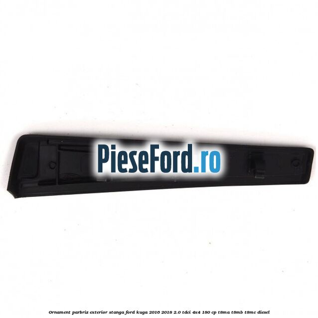 Ornament parbriz exterior stanga Ford Kuga 2016-2018 2.0 TDCi 4x4 180 cp T8MA, T8MB, T8MC diesel