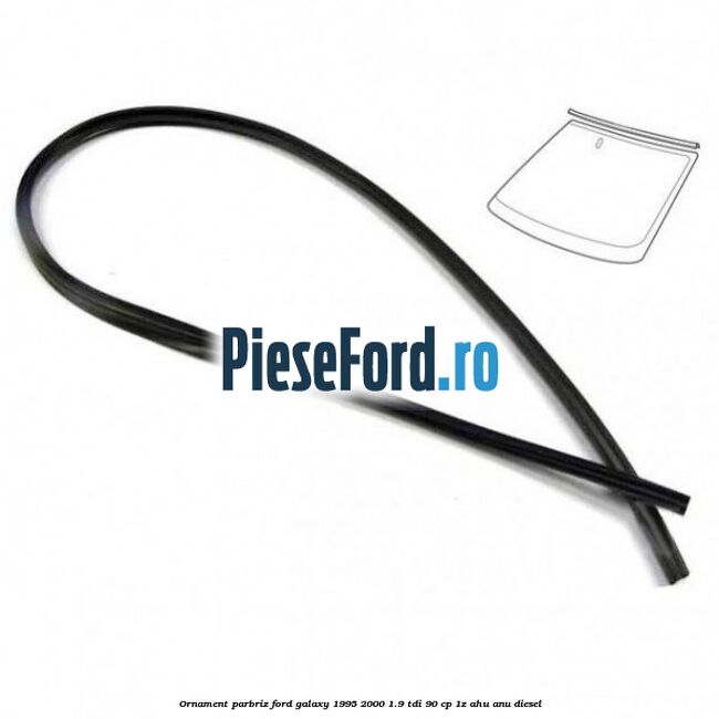 Ornament parbriz Ford Galaxy 1995-2000 1.9 TDI 90 cp 1Z, AHU, ANU diesel
