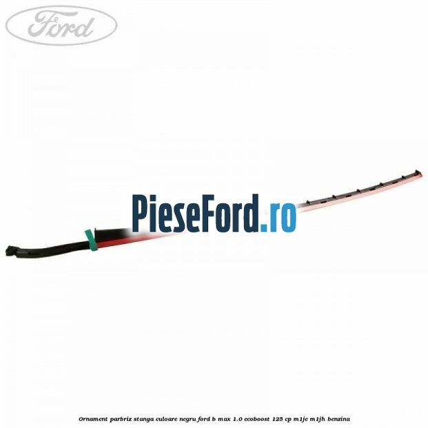Ornament parbriz stanga culoare negru Ford B-Max 1.0 EcoBoost 125 cp M1JE, M1JH benzina