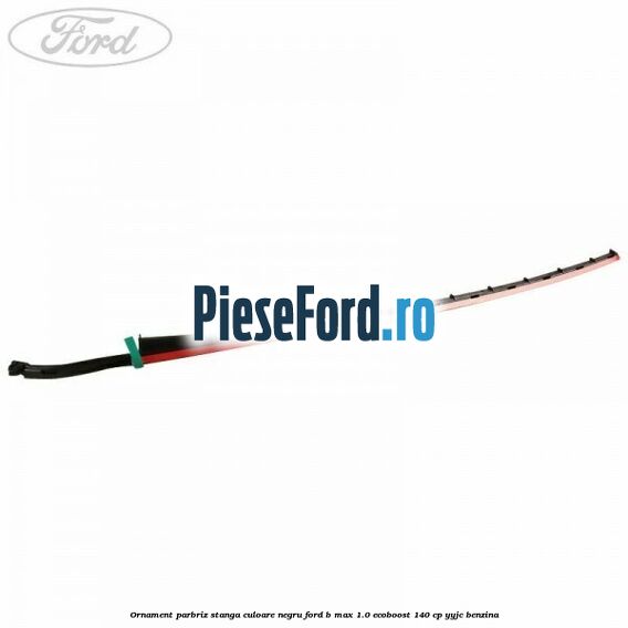 Ornament parbriz stanga culoare negru Ford B-Max 1.0 EcoBoost 140 cp YYJC benzina