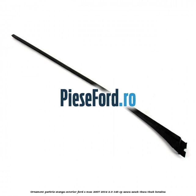 Ornament parbriz stanga, exterior Ford S-Max 2007-2014 2.0 145 cp AOWA, AOWB, TBWA, TBWB benzina