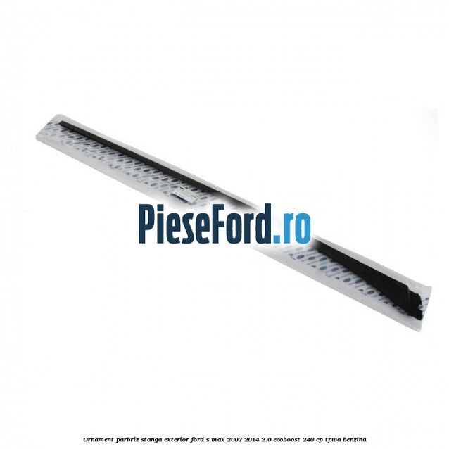 Ornament parbriz stanga, exterior Ford S-Max 2007-2014 2.0 EcoBoost 240 cp TPWA benzina