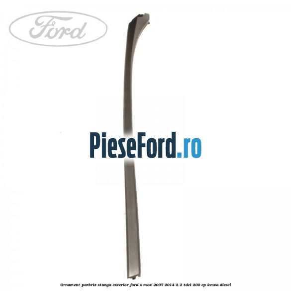 Ornament parbriz stanga, exterior Ford S-Max 2007-2014 2.2 TDCi 200 cp KNWA diesel