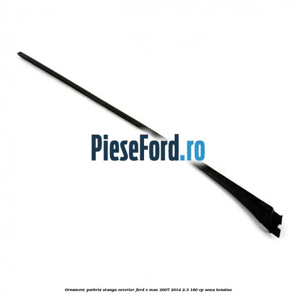 Ornament parbriz stanga, exterior Ford S-Max 2007-2014 2.3 160 cp SEWA benzina