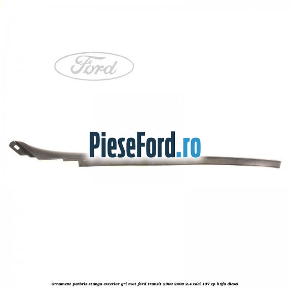 Ornament parbriz stanga, exterior gri mat Ford Transit 2000-2006 2.4 TDCi 137 cp H9FA diesel
