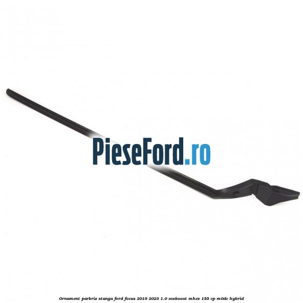 Ornament parbriz stanga Ford Focus 2019-2023 1.0 EcoBoost mHEV 155 cp Ornament parbriz stanga Ford Focus 2019-2023 1.0 EcoBoost mHEV 155 cp M0DC Hybrid