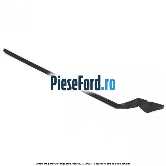 Ornament parbriz stanga Ford Focus 2019-2023 1.5 EcoBoost 182 cp Y1DA benzina