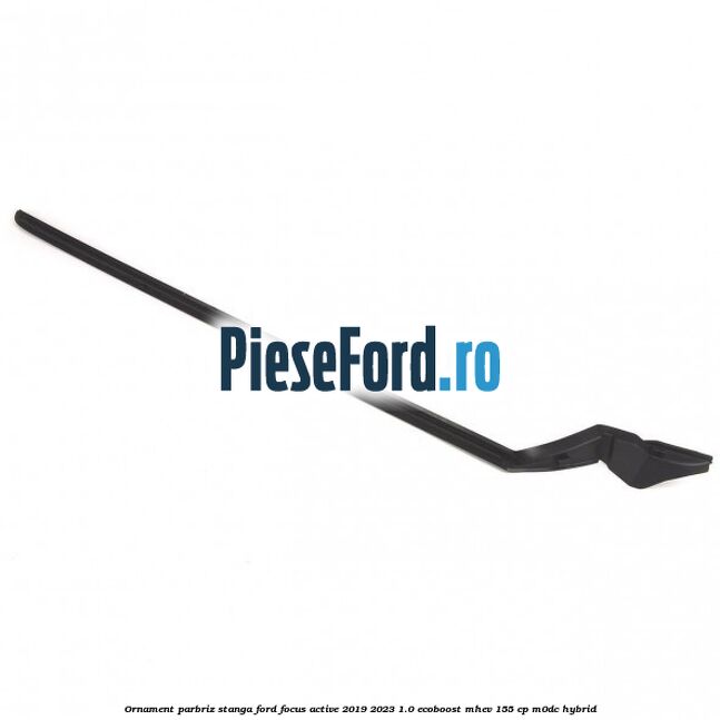 Ornament parbriz stanga Ford Focus Active 2019-2023 1.0 EcoBoost mHEV 155 cp Ornament parbriz stanga Ford Focus Active 2019-2023 1.0 EcoBoost mHEV 155 cp M0DC Hybrid