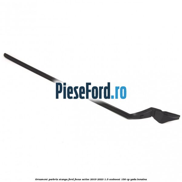 Ornament parbriz stanga Ford Focus Active 2019-2023 1.5 EcoBoost 150 cp Ornament parbriz stanga Ford Focus Active 2019-2023 1.5 EcoBoost 150 cp YZDA benzina