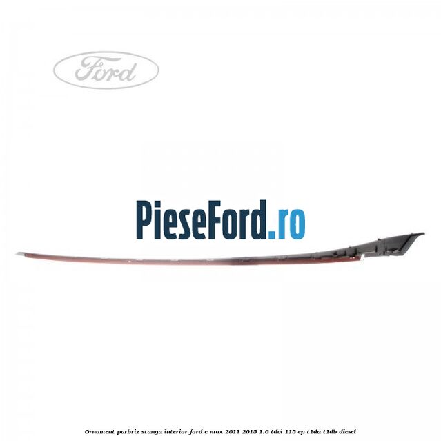 Ornament parbriz stanga interior Ford C-Max 2011-2015 1.6 TDCi 115 cp Ornament parbriz stanga interior Ford C-Max 2011-2015 1.6 TDCi 115 cp T1DA, T1DB diesel