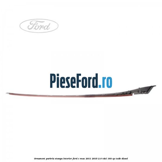 Ornament parbriz stanga interior Ford C-Max 2011-2015 2.0 TDCi 163 cp TXDB diesel