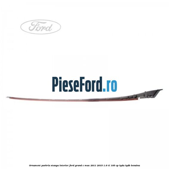Ornament parbriz stanga interior Ford Grand C-Max 2011-2015 1.6 Ti 105 cp Ornament parbriz stanga interior Ford Grand C-Max 2011-2015 1.6 Ti 105 cp IQDA, IQDB benzina