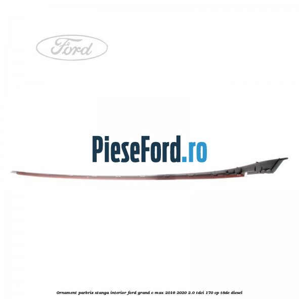 Ornament parbriz stanga interior Ford Grand C-Max 2016-2020 2.0 TDCi 170 cp T8DE diesel