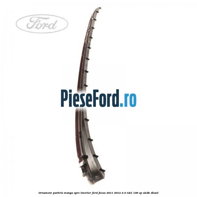 Ornament parbriz stanga, spre interior Ford Focus 2011-2014 2.0 TDCi 136 cp UKDB diesel