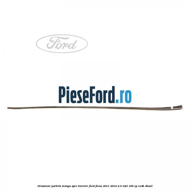 Ornament parbriz stanga, spre interior Ford Focus 2011-2014 2.0 TDCi 163 cp TXDB diesel