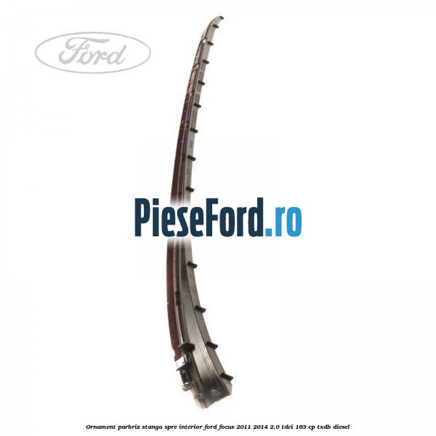 Ornament parbriz stanga, spre interior Ford Focus 2011-2014 2.0 TDCi 163 cp TXDB diesel