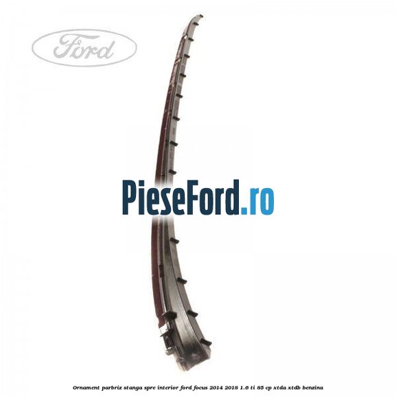 Ornament parbriz stanga, spre interior Ford Focus 2014-2018 1.6 Ti 85 cp XTDA, XTDB benzina