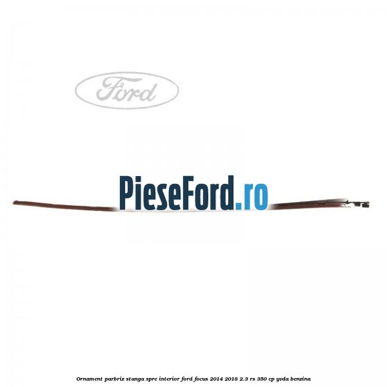 Ornament parbriz stanga, spre interior Ford Focus 2014-2018 2.3 RS 350 cp Ornament parbriz stanga, spre interior Ford Focus 2014-2018 2.3 RS 350 cp YVDA benzina