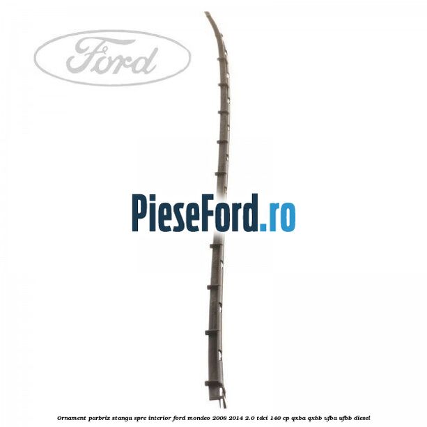 Ornament parbriz stanga, spre interior Ford Mondeo 2008-2014 2.0 TDCi 140 cp QXBA, QXBB, UFBA, UFBB diesel