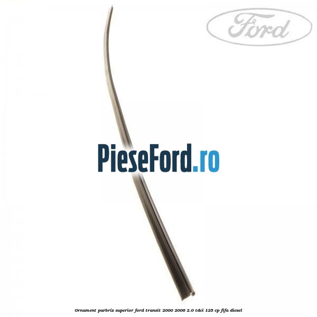 Ornament parbriz superior Ford Transit 2000-2006 2.0 TDCi 125 cp FIFA diesel