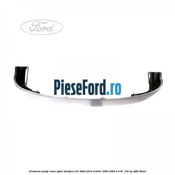 Ornament pasaj roata spate dreapta roti duble Ford Transit 2000-2006 2.0 DI  100 cp ABFA diesel