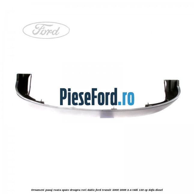 Ornament pasaj roata spate dreapta roti duble Ford Transit 2000-2006 2.4 TDdi 120 cp D4FA diesel