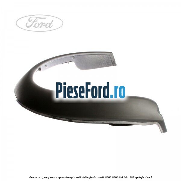Ornament pasaj roata spate dreapta roti duble Ford Transit 2000-2006 2.4 TDE  125 cp DOFA diesel