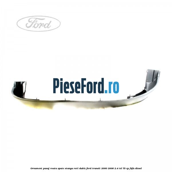 Ornament pasaj roata spate stanga roti duble Ford Transit 2000-2006 2.4 TD 75 cp Ornament pasaj roata spate stanga roti duble Ford Transit 2000-2006 2.4 TD 75 cp F4FA diesel