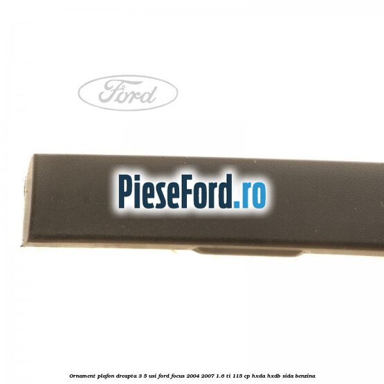 Ornament plafon dreapta 3/5 usi Ford Focus 2004-2007 1.6 Ti 115 cp HXDA, HXDB, SIDA benzina