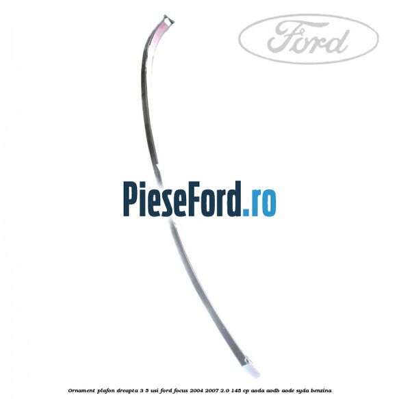 Ornament plafon dreapta 3/5 usi Ford Focus 2004-2007 2.0 145 cp AODA, AODB, AODE, SYDA benzina