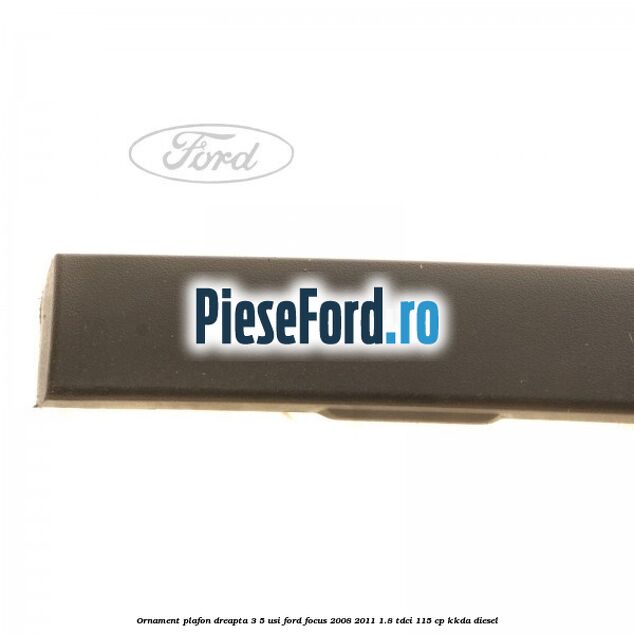 Ornament plafon dreapta 3/5 usi Ford Focus 2008-2011 1.8 TDCi 115 cp Ornament plafon dreapta 3/5 usi Ford Focus 2008-2011 1.8 TDCi 115 cp KKDA diesel