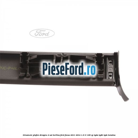 Ornament plafon dreapta 4 usi berlina Ford Focus 2011-2014 1.6 Ti 105 cp IQDA, IQDB, IQDC benzina