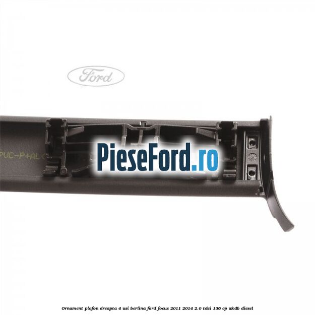 Ornament plafon dreapta 4 usi berlina Ford Focus 2011-2014 2.0 TDCi 136 cp UKDB diesel
