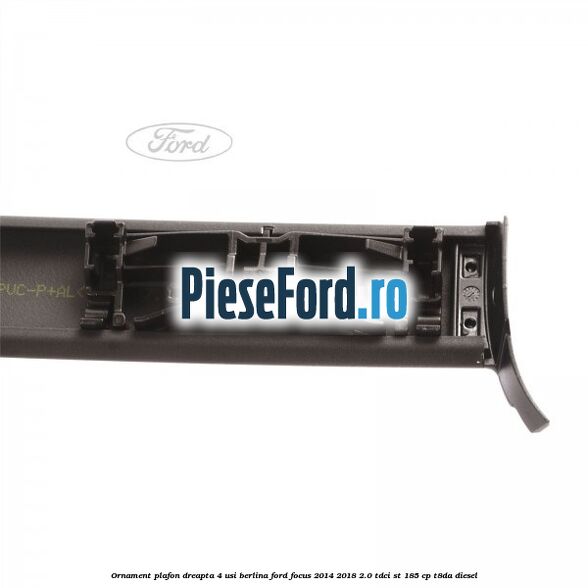 Ornament plafon dreapta 4 usi berlina Ford Focus 2014-2018 2.0 TDCi ST 185 cp T8DA diesel