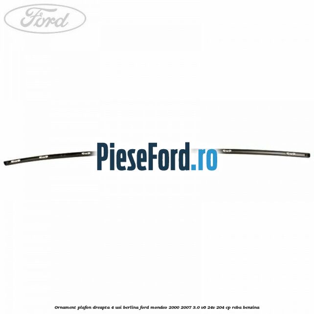 Ornament plafon dreapta 4 usi berlina Ford Mondeo 2000-2007 3.0 V6 24V 204 cp REBA benzina