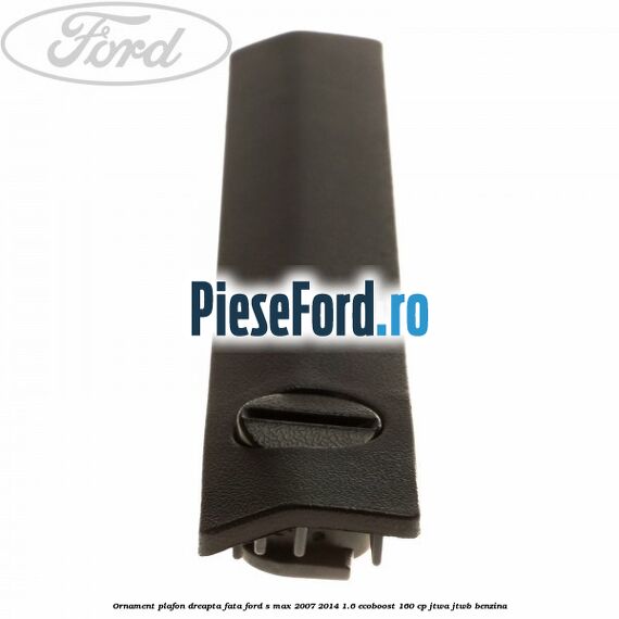 Ornament plafon dreapta fata Ford S-Max 2007-2014 1.6 EcoBoost 160 cp JTWA, JTWB benzina
